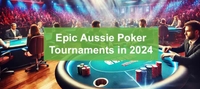 Epic Aussie Poker Tournaments You Can't Miss in 2024